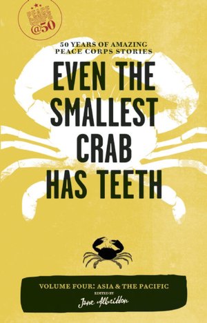 Even the Smallest Crab Has Teeth: 50 Years of Amazing Peace Corps Stories 